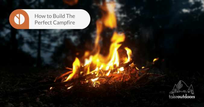 How to Build The Perfect Campfire